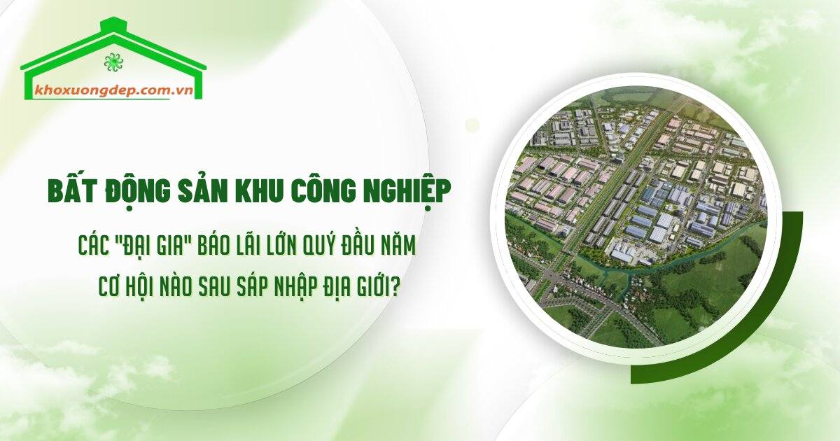 Các doanh nghiệp bất động sản khu công nghiệp ghi nhận lợi nhuận ấn tượng trong quý đầu năm 2025, mở ra triển vọng lạc quan cho thị trường.