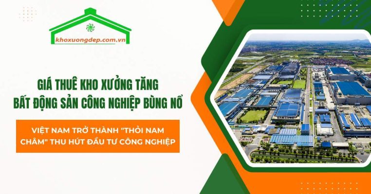 Giá thuê kho xưởng tại Việt Nam tăng "phi mã", phản ánh sức nóng bất động sản công nghiệp.