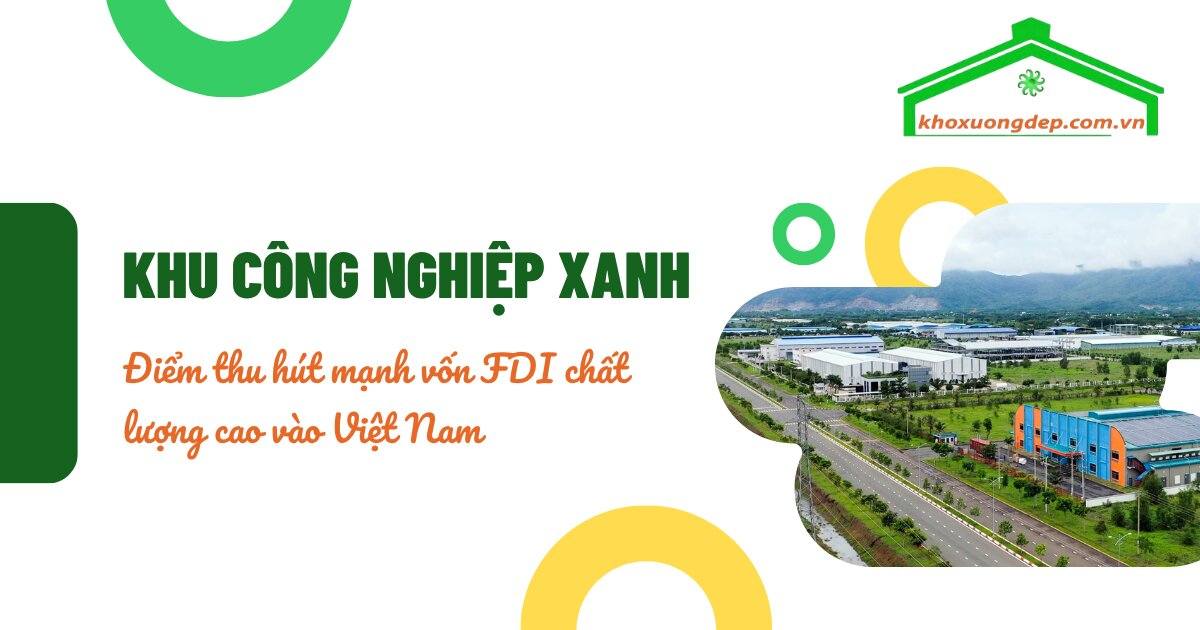 Khu công nghiệp xanh thu hút dòng vốn FDI chất lượng cao và thúc đẩy phát triển bền vững tại Việt Nam