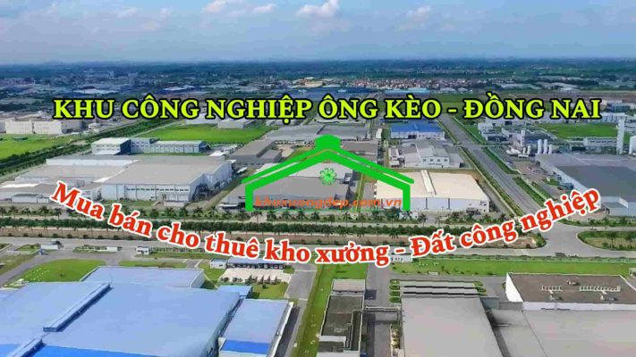 Cho thuê xưởng và mua bán xưởng tại Khu công nghiệp Ông Kèo - Đồng Nai