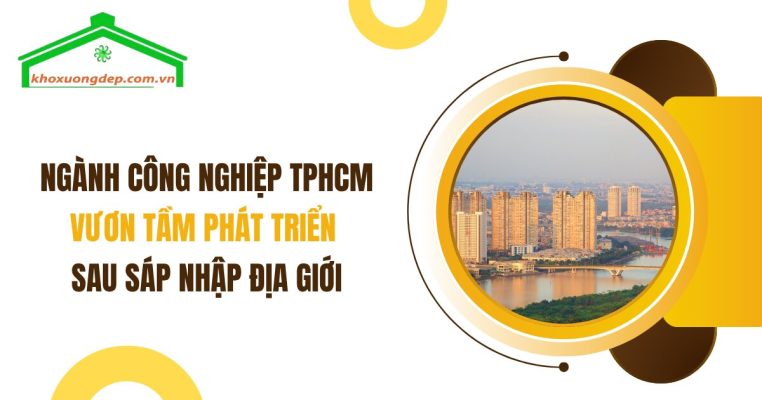Ngành công nghiệp TPHCM sau sáp nhập đang từng bước vươn mình trở thành trung tâm sản xuất – logistics trọng điểm khu vực.