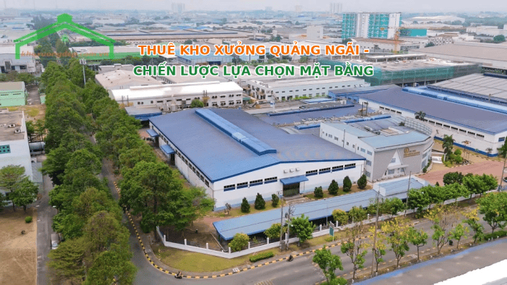 Thuê kho xưởng Quảng Ngãi: Chiến lược lựa chọn mặt bằng